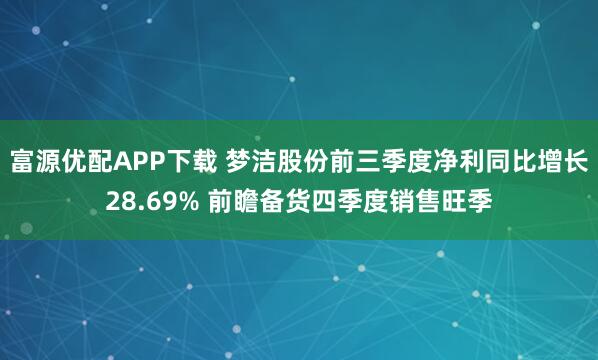 富源优配APP下载 梦洁股份前三季度净利同比增长28.69% 前瞻备货四季度销售旺季